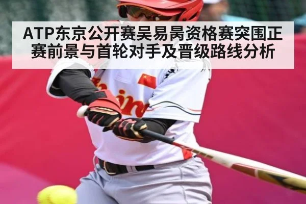 ATP东京公开赛吴易昺资格赛突围正赛前景与首轮对手及晋级路线分析